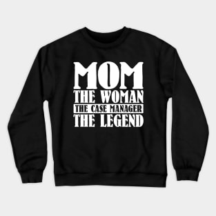 Mom The Woman The Case Manager The Legend Crewneck Sweatshirt